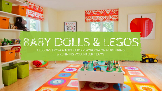 Baby Dolls & Legos – Lessons from a Toddler’s Playroom on Nurturing and Refining Volunteer Teams